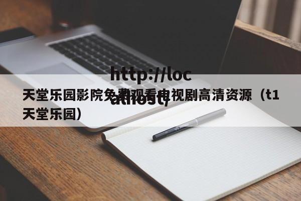 天堂乐园影院免费观看电视剧高清资源（t1天堂乐园）