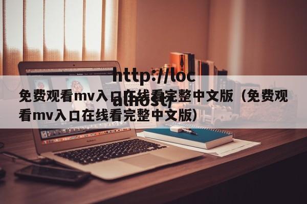 免费观看mv入口在线看完整中文版（免费观看mv入口在线看完整中文版）